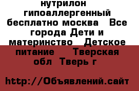 нутрилон 1 гипоаллергенный,бесплатно,москва - Все города Дети и материнство » Детское питание   . Тверская обл.,Тверь г.